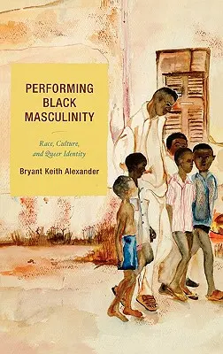 Performing Black Masculinity: Rasă, Cultură și Identitate Queer - Performing Black Masculinity: Race, Culture, and Queer Identity