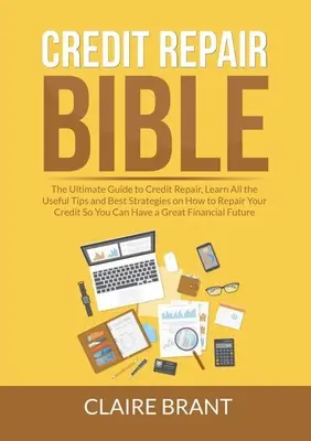 Biblia reparării creditelor: Ghidul final pentru repararea creditului, aflați toate sfaturile utile și cele mai bune strategii despre cum să vă reparați creditul astfel încât să vă - Credit Repair Bible: The Ultimate Guide to Credit Repair, Learn All the Useful Tips and Best Strategies on How to Repair Your Credit So You