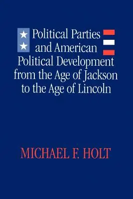 Partidele politice și dezvoltarea politică americană: De la epoca lui Jackson la epoca lui Lincoln - Political Parties and American Political Development: From the Age of Jackson to the Age of Lincoln