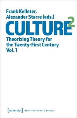 Culture^2: Teoria teoretizării pentru secolul XXI, vol. 1 - Culture^2: Theorizing Theory for the Twenty-First Century, Vol. 1