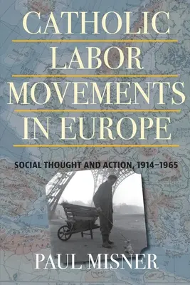 Mișcări muncitorești catolice în Europa: gândire și acțiune socială, 1914-1965 - Catholic Labor Movements in Europe: Social Thought and Action, 1914-1965