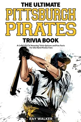 Cartea Ultimate Pittsburgh Pirates Trivia: O colecție de chestionare uimitoare și fapte amuzante pentru fanii înrăiți ai Piraților! - The Ultimate Pittsburgh Pirates Trivia Book: A Collection of Amazing Trivia Quizzes and Fun Facts for Die-Hard Pirates Fans!