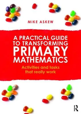 Un ghid practic pentru transformarea matematicii în învățământul primar: Activități și sarcini care funcționează cu adevărat - A Practical Guide to Transforming Primary Mathematics: Activities and tasks that really work