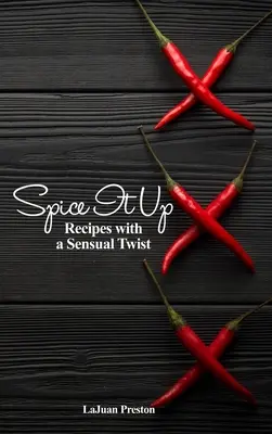 Spice It Up: Rețete cu o întorsătură senzuală - Spice It Up: Recipes with a Sensual Twist
