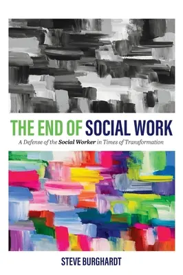 Sfârșitul asistenței sociale: O apărare a asistentului social în vremuri de transformare - End of Social Work: A Defense of the Social Worker in Times of Transformation