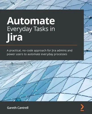 Automate Everyday Tasks in Jira: O abordare practică, fără cod, pentru administratorii Jira și utilizatorii avansați pentru a automatiza procesele de zi cu zi - Automate Everyday Tasks in Jira: A practical, no-code approach for Jira admins and power users to automate everyday processes