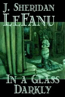 In a Glass Darkly by Joseph Sheridan Le Fanu, Ficțiune, Literatură, De groază, Fantasie - In a Glass Darkly by Joseph Sheridan Le Fanu, Fiction, Literary, Horror, Fantasy