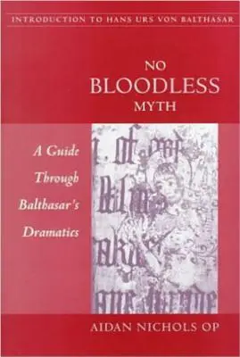 Nici un mit fără sânge: Un ghid prin dramatica lui Balthasar - No Bloodless Myth: A Guide through Balthasar's Dramatics