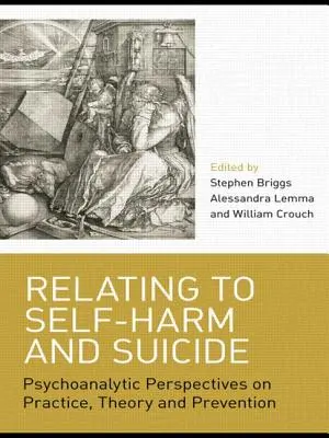 Relaționarea cu autoagresiunea și sinuciderea: Perspective psihanalitice asupra practicii, teoriei și prevenirii - Relating to Self-Harm and Suicide: Psychoanalytic Perspectives on Practice, Theory and Prevention