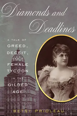 Diamante și termene limită: A Tale of Greed, Deceit, and a Female Tycoon in the Gilded Age - Diamonds and Deadlines: A Tale of Greed, Deceit, and a Female Tycoon in the Gilded Age