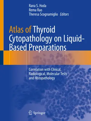 Atlas de citopatologie tiroidiană pe preparate pe bază lichidă: Corelație cu testele clinice, radiologice, moleculare și histopatologia - Atlas of Thyroid Cytopathology on Liquid-Based Preparations: Correlation with Clinical, Radiological, Molecular Tests and Histopathology