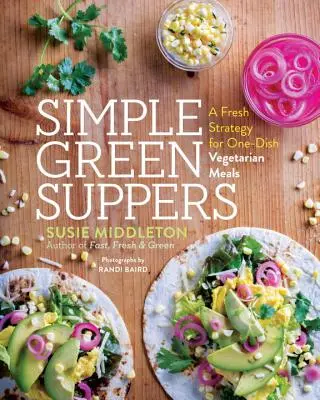 Simple Green Suppers: O strategie proaspătă pentru mese vegetariene cu un singur fel de mâncare - Simple Green Suppers: A Fresh Strategy for One-Dish Vegetarian Meals