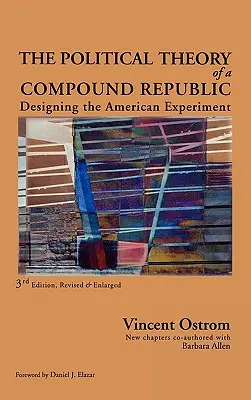 The Political Theory of a Compound Republic: Proiectarea experimentului american, al treilea, revizuit - The Political Theory of a Compound Republic: Designing the American Experiment, third, revised