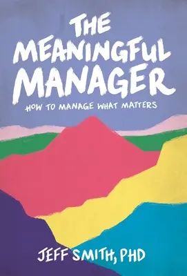 The Meaningful Manager: Cum să gestionezi ceea ce contează - The Meaningful Manager: How to Manage What Matters