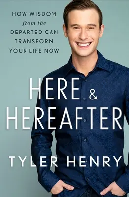 Here & Hereafter: How Wisdom from the Departed Can Transform Your Life Now (Cum înțelepciunea celor plecați îți poate transforma viața acum) - Here & Hereafter: How Wisdom from the Departed Can Transform Your Life Now