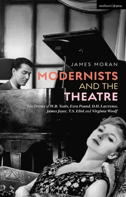 Moderniștii și teatrul: Drama lui W.B. Yeats, Ezra Pound, D.H. Lawrence, James Joyce, T.S. Eliot și Virginia Woolf - Modernists and the Theatre: The Drama of W.B. Yeats, Ezra Pound, D.H. Lawrence, James Joyce, T.S. Eliot and Virginia Woolf