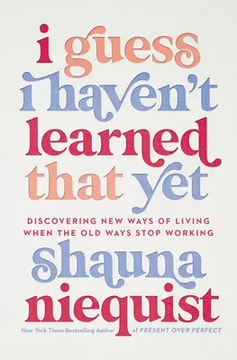 Cred că nu am învățat asta încă: Discovering New Ways of Living When the Old Ways Stop Working - I Guess I Haven't Learned That Yet: Discovering New Ways of Living When the Old Ways Stop Working