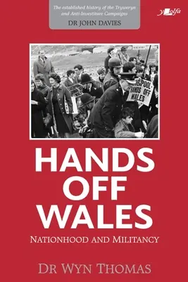 Jos mâinile de pe Țara Galilor: Națiune și militantism - Hands Off Wales: Nationhood and Militancy