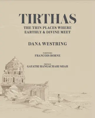 Tirthas: Locul subțire unde pământesc și divin se întâlnesc, călătoria unui artist prin India - Tirthas: The Thin Place Where Earthly and Divine Meet, an Artist's Journey Through India