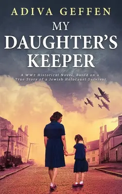 Păstrătorul fiicei mele: Un roman istoric din al Doilea Război Mondial, bazat pe povestea adevărată a unei evreice supraviețuitoare a Holocaustului - My Daughter's Keeper: A WW2 Historical Novel, Based on a True Story of a Jewish Holocaust Survivor