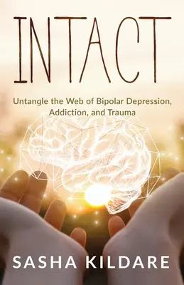 Intact: Dezleagă rețeaua de depresie bipolară, dependență și traumă - Intact: Untangle the Web of Bipolar Depression, Addiction, and Trauma