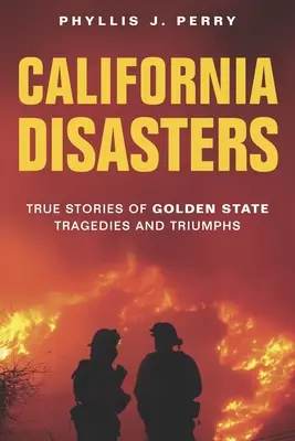 Dezastrele din California: Povești adevărate ale tragediilor și triumfurilor din Golden State - California Disasters: True Stories of Golden State Tragedies and Triumphs