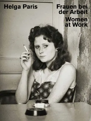 Helga Paris: Femeile la lucru - Helga Paris: Women at Work