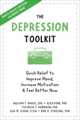 Trusa de instrumente pentru depresie: Ajutor rapid pentru a îmbunătăți starea de spirit, a crește motivația și a vă simți mai bine acum - The Depression Toolkit: Quick Relief to Improve Mood, Increase Motivation, and Feel Better Now