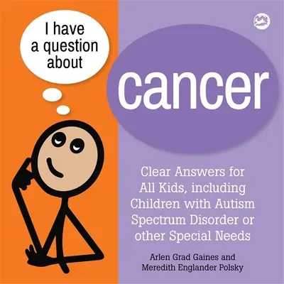 Am o întrebare despre cancer: Răspunsuri clare pentru toți copiii, inclusiv copiii cu tulburări din spectrul autist sau alte nevoi speciale - I Have a Question about Cancer: Clear Answers for All Kids, Including Children with Autism Spectrum Disorder or Other Special Needs