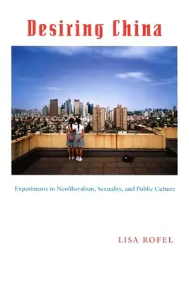 Desiring China: Experimente în neoliberalism, sexualitate și cultură publică - Desiring China: Experiments in Neoliberalism, Sexuality, and Public Culture