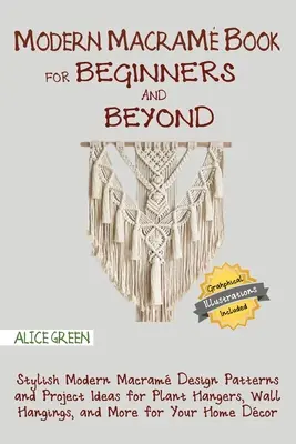 Modern Macram Book for Beginners and Beyond: Modele elegante de design Macram modern și idei de proiecte pentru agățători de plante, agățători de perete și multe altele pentru - Modern Macram Book for Beginners and Beyond: Stylish Modern Macram Design Patterns and Project Ideas for Plant Hangers, Wall Hangings, and More for