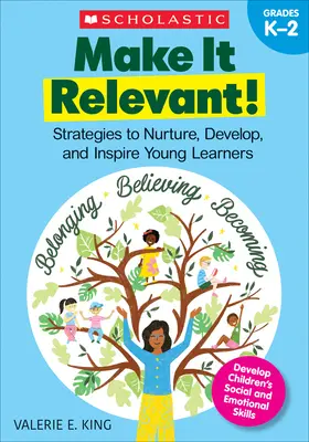 Fă-l relevant! Strategies to Nurture, Develop, and Inspire Young Learners (Strategii pentru cultivarea, dezvoltarea și inspirarea tinerilor învățăcei) - Make It Relevant!: Strategies to Nurture, Develop, and Inspire Young Learners