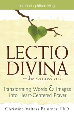 Lectio Divina - Arta sacră: Transformarea cuvintelor și imaginilor în rugăciune centrată pe inimă - Lectio Divina--The Sacred Art: Transforming Words & Images Into Heart-Centered Prayer
