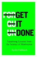 Get it Done - Lecții surprinzătoare din știința motivației (Get it Done - Surprising Lessons from the Science of Motivation) - Get it Done - Surprising Lessons from the Science of Motivation