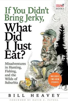 If You Didn't Bring Jerky, What Did I Just Eat: Aventuri nefericite la vânătoare, pescuit și în sălbăticia suburbiei - If You Didn't Bring Jerky, What Did I Just Eat: Misadventures in Hunting, Fishing, and the Wilds of Suburbia