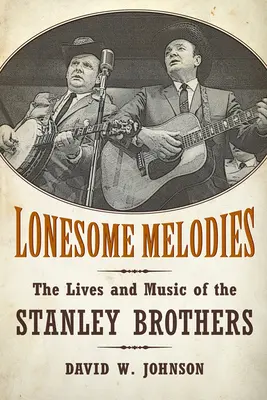 Lonesome Melodies: The Lives and Music of the Stanley Brothers (Viața și muzica fraților Stanley) - Lonesome Melodies: The Lives and Music of the Stanley Brothers