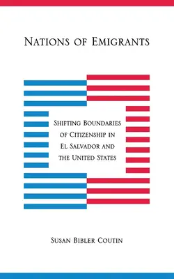 Națiuni de emigranți: Frontierele schimbătoare ale cetățeniei în El Salvador și Statele Unite - Nations of Emigrants: Shifting Boundaries of Citizenship in El Salvador and the United States