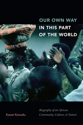 Calea noastră proprie în această parte a lumii: Biografia unei comunități, culturi și națiuni africane - Our Own Way in This Part of the World: Biography of an African Community, Culture, and Nation