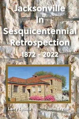 Jacksonville în retrospectiva sesquicentenarului 1872-2022 - Jacksonville In Sesquicentennial Retrospection 1872-2022