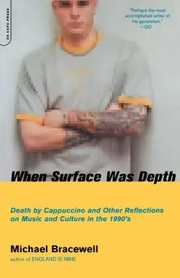 Când suprafața era profunzime: Death by Cappuccino and Other Reflections on Music and Culture in the 1990s - When Surface Was Depth: Death by Cappuccino and Other Reflections on Music and Culture in the 1990s