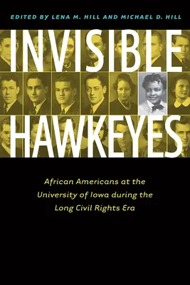 Invisible Hawkeyes: Afro-americani la Universitatea din Iowa în timpul lungii ere a drepturilor civile - Invisible Hawkeyes: African Americans at the University of Iowa During the Long Civil Rights Era