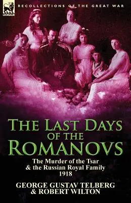 Ultimele zile ale Romanovilor: Asasinarea țarului și a familiei regale ruse, 1918 (The Murder of the Tsar & the Russian Royal Family, 1918) - The Last Days of the Romanovs: The Murder of the Tsar & the Russian Royal Family, 1918