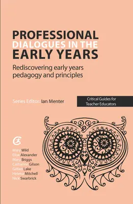 Professional Dialogues in the Early Years - Redescoperirea pedagogiei și a principiilor primilor ani de viață - Professional Dialogues in the Early Years - Rediscovering early years pedagogy and principles
