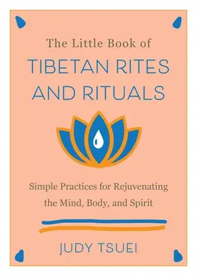 Mica carte a riturilor și ritualurilor tibetane: Practici simple pentru întinerirea minții, a corpului și a spiritului - The Little Book of Tibetan Rites and Rituals: Simple Practices for Rejuvenating the Mind, Body, and Spirit
