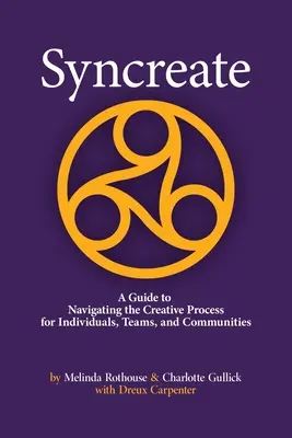 Syncreate: Ghid de navigare în procesul creativ pentru indivizi, echipe și comunități (A Guide to Navigating the Creative Process for Individuals, Teams, and Communities) - Syncreate: A Guide to Navigating the Creative Process for Individuals, Teams, and Communities