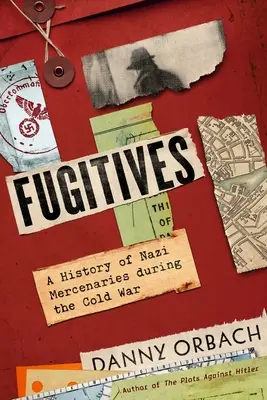 Fugari: O istorie a mercenarilor naziști în timpul Războiului Rece - Fugitives: A History of Nazi Mercenaries During the Cold War