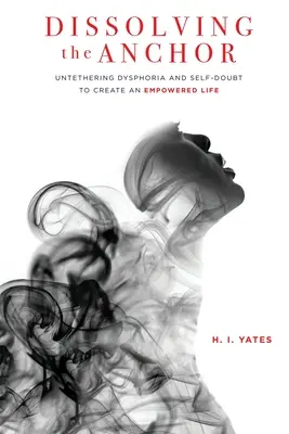 Dizolvarea ancorei: Descătușarea disforiei și a îndoielii de sine pentru a crea o viață împuternicită - Dissolving the Anchor: Untethering Dysphoria and Self-Doubt to Create an Empowered Life