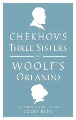 Cele trei surori ale lui Cehov și Orlando al lui Woolf: Două interpretări pentru scenă - Chekhov's Three Sisters and Woolf's Orlando: Two Renderings for the Stage