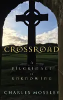 La răscruce - Un pelerinaj al necunoașterii - Crossroad - A Pilgrimage of Unknowing