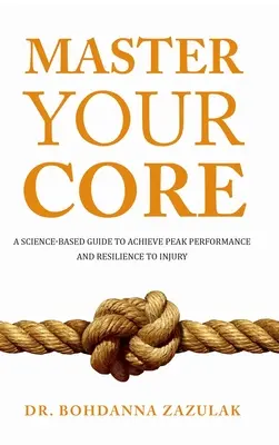 Master Your Core: Un ghid bazat pe știință pentru atingerea performanței de vârf și a rezistenței la accidentări - Master Your Core: A Science-Based Guide to Achieve Peak Performance and Resilience to Injury